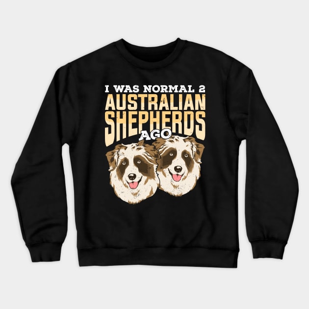 I Was Normal 2 Australian Shepherds Ago Crewneck Sweatshirt by Dolde08